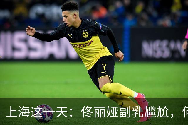 上海这一天：佟丽娅副乳尴尬，何超莲头大，姚安娜差点被戳眼睛