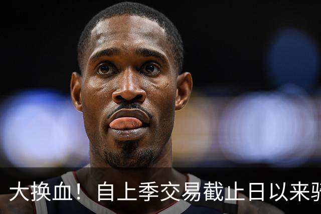 大换血！自上季交易截止日以来骑士送走13人 包括哈登在内6人加盟